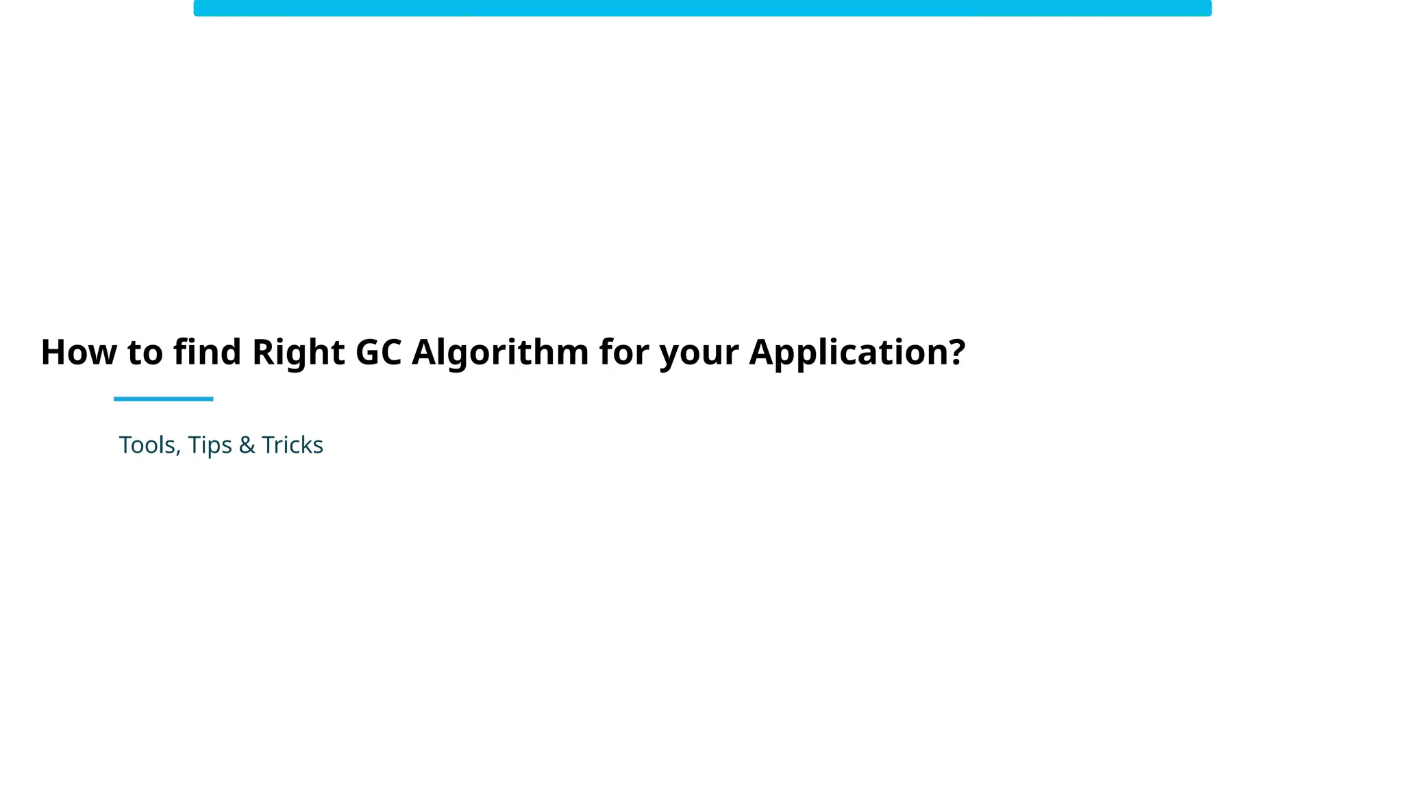 How to find Right GC Algorithm for your Application?
Tools, Tips & Tricks
 