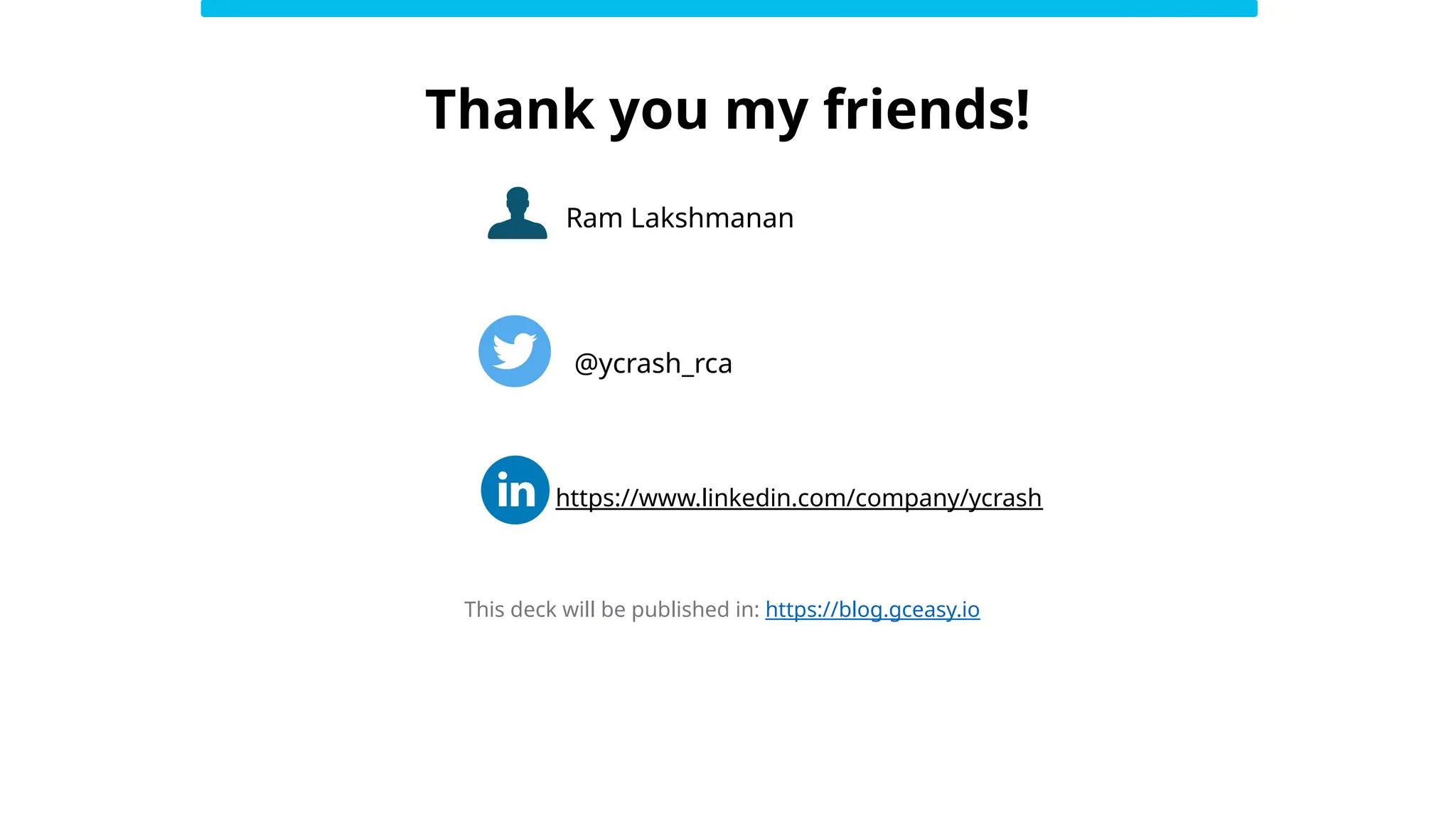 Thank you my friends!
Ram Lakshmanan
@ycrash_rca
This deck will be published in: https://blog.gceasy.io
https://www.linkedin.com/company/ycrash
 