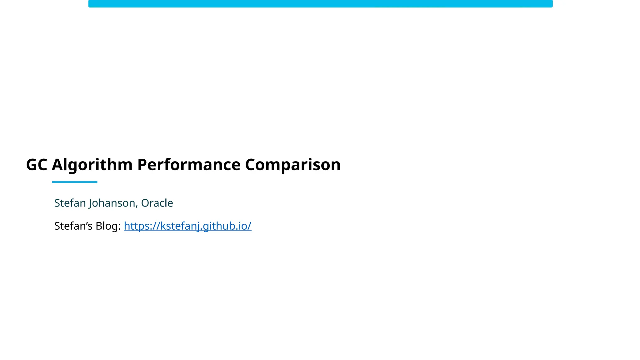 GC Algorithm Performance Comparison
Stefan Johanson, Oracle
Stefan’s Blog: https://kstefanj.github.io/
 