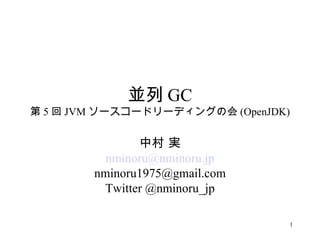 並列 GC 第 5 回 JVM ソースコードリーディングの会 (OpenJDK) 中村 実 [email_address] [email_address] Twitter @nminoru_jp 