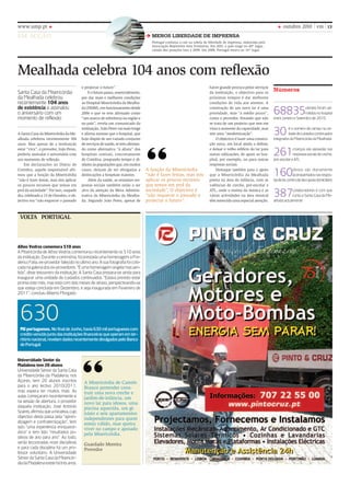 www.ump.pt
Menos liberdade de imprensa
Portugal continua a cair na tabela de liberdade de imprensa, elaborada pela
Associação Repórteres Sem Fronteiras. Em 2010, o país surge no 40º lugar,
caindo dez posições face a 2009. Em 2008, Portugal estava no 16º lugar.
em acção
outubro 2010 vm 13
Alhos Vedros comemora 510 anos
A Misericórdia de Alhos Vedros comemorou recentemente os 510 anos
da instituição. Durante a cerimónia, foi prestada uma homenagem a Fre-
derico Fatia, ex-provedor falecido no último ano. A sua fotografia foi colo-
cada na galeria dos ex-provedores. “É uma homenagem singela mas sen-
tida”, disse tesoureiro da instituição. A Santa Casa prepara-se ainda para
inaugurar uma unidade de cuidados continuados. “Estava previsto estar
pronta este mês, mas está com dois meses de atraso, perspectivando-se
que esteja concluída em Dezembro, e seja inaugurada em Fevereiro de
2011”, concluiu Alberto Morgado.
630Mil portugueses. No final de Junho, havia 630 mil portugueses com
crédito vencido junto das instituições financeiras que operam em ter-
ritório nacional, revelam dados recentemente divulgados pelo Banco
de Portugal.
Universidade Sénior da
Madalena tem 20 alunos
Universidade Sénior da Santa Casa
da Misericórdia da Madalena, nos
Açores, tem 20 alunos inscritos
para o ano lectivo 2010/2011,
mas espera ter muitos mais. As
aulas começaram recentemente e
na sessão de abertura, o provedor
daquela instituição, José António
Soares,afirmouqueainiciativa,cujo
objectivo desta passa pela “apren-
dizagem e confraternização”, tem
sido “uma experiência enriquece-
dora” e tem tido “resultados po-
sitivos de ano para ano”. Ao todo,
serão leccionadas nove disciplinas
e para cada disciplina há um pro-
fessor voluntário. A Universidade
Sénior da Santa Casa da Misericór-
diadaMadalenaexistehátrêsanos.
“A Misericórdia de Castelo
Branco pretender cons-
truir uma nova creche e
jardim-de-infância, um
novo lar para idosos, uma
piscina aquecida, um gi-
násio e seis apartamentos
independentes para quem
esteja válido, mas queira
viver no campo e apoiado
pela Misericórdia.
Guardado Moreira
Provedor
VOLTAAPORTUGAL
Mealhada celebra 104 anos com reflexão
Santa Casa da Misericórdia
da Mealhada celebrou
recentemente 104 anos
de existência e assinalou
o aniversário com um
momento de reflexão
A Santa Casa da Misericórdia da Me-
alhada celebrou recentemente 104
anos. Mas apesar de a instituição
estar “viva”, o provedor, João Peres,
preferiu assinalar o aniversário com
um momento de reflexão.
Em declarações ao Diário de
Coimbra, aquele responsável afir-
mou que a função da Misericórdia
“não é fazer festas, mas sim aplicar
os poucos recursos que temos em
prol da sociedade”. Por isso, naquele
dia, celebrado a 15 de Outubro, o ob-
jectivo era “não esquecer o passado
e projectar o futuro”.
E o futuro passa, essencialmente,
por dar mais e melhores condições
ao Hospital Misericórdia da Mealha-
da(HMM),emfuncionamentodesde
2006 e que se tem afirmado como
“um marco de referência na região e
no país”, revela um comunicado da
instituição. João Peres vai mais longe
e afirma mesmo que o hospital, que
hoje dispõe de um variado conjunto
de serviços de saúde, se tem afirman-
do como alternativa “à altura” dos
hospitais centrais, concretamente
de Coimbra, poupando tempo e di-
nheiro às populações que, em muitos
casos, deixam de ser obrigadas a
deslocações a hospitais maiores.
Além da saúde, as restantes res-
postas sociais também estão a ser
alvo da atenção da Mesa Adminis-
trativa da Misericórdia da Mealha-
da. Segundo João Peres, apesar de
haver grande procura pelos serviços
da instituição, o objectivo para os
próximos tempos é dar melhores
condições de vida aos utentes. A
construção de um novo lar é uma
prioridade, mas “a médio prazo”,
conta o provedor, frisando que não
se trata de um projecto que tem em
vista o aumento da capacidade, mas
sim uma “modernização”.
O objectivo é fazer uma constru-
ção nova, em local ainda a definir,
e deixar o velho edifício do lar para
outras utilizações, de apoio ao hos-
pital, por exemplo, ou para outras
respostas sociais.
Destaque também para o apoio
que a Misericórdia da Mealhada
presta na área da infância, com as
valências de creche, pré-escolar e
ATL, onde o ensino da música e as
várias actividades na área musical
têm merecido uma especial atenção.
“A função da Misericórdia
“não é fazer festas, mas sim
aplicar os poucos recursos
que temos em prol da
sociedade”. O objectivo é
“não esquecer o passado e
projectar o futuro”.
68835utentes foram ad-
mitidos no hospital
entre Janeiro e Setembro de 2010
30 é o número de camas na uni-
dadedecuidadoscontinuados
integrados da Misericórdia da Mealhada
261crianças são apoiadas nas
respostassociaisdecreche,
pré-escolar e ATL
160idosos são diariamente
acompanhados nas respos-
tasdelar,centrodediaeapoiodomiciliário
387colaboradores é com que
conta a Santa Casa da Me-
alhada actualmente
Números
 