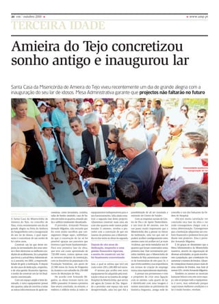 terceira idade
www.ump.pt20 vm outubro 2010
A Santa Casa da Misericórdia de
Amieira do Tejo, no concelho de
Nisa, viveu recentemente um dia de
grande alegria na Festa da Senhora
da Sanguinheira com a inauguração
do seu lar de idosos, o qual repre-
senta o concretizar de um sonho de
há vários anos.
Construir um lar que desse res-
posta às necessidades dos seus uten-
tes e lhes oferecesse as melhores con-
diçõesdeacolhimento,foiopropósito
quelevouaactualMesaAdministrati-
va a assumir, em 2002, a responsabi-
lidade de gerir a instituição. E depois
de oito anos de dedicação, empenho,
e de uma gestão financeira rigorosa,
o sonho de construir um lar foi final-
mente concretizado.
Com um espaço amplo e bem ilu-
minado, o novo equipamento possui
dez quartos, salas de convívio e todas
as outras infra-estruturas de apoio ne-
cessárias, como lavandaria, cozinha,
salas de banho assistido, casa de ba-
nhoemtodososquartos,estandoain-
da o edifício totalmente climatizado.
O provedor, Armando Pestana
Semedo Miguéns, não esconde que
foi «com muito sacrifício que con-
seguimos chegar aqui», sublinhan-
do que a construção do lar só foi
possível «graças aos parceiros que
tivemos e que foram fundamentais».
Para esta primeira fase da obra,
que teve um custo aproximado de
720.000 euros, contou apenas com
os recursos próprios da instituição,
com os donativos da população e da
Fundação Vodafone, um apoio de
22.500 euros da Junta de Freguesia
da Amieira e um subsídio de 250.000
euros do Município de Nisa.
De acordo com Armando Mi-
guéns, as obras tiveram início em
2008 e passados 14 meses a primeira
fase estava concluída, no entanto, e
embora o edifício tenha já todos os
Comunidade enalteceu
inauguração do lar
Amieira do Tejo concretizou
sonho antigo e inaugurou lar
Santa Casa da Misericórdia de Amieira do Tejo viveu recentemente um dia de grande alegria com a
inauguração do seu lar de idosos. Mesa Administrativa garante que projectos não faltarão no futuro
Patrícia Leitão
equipamentos indispensáveis para o
seu funcionamento, falta ainda cons-
truir a segunda fase deste projecto.
«Queremos construir mais uma ala
com oito quartos onde vamos poder
instalar 11 utentes», revelou o pro-
vedor com a convicção de que em
Janeiro do próximo ano a Misericór-
dia irá dar início às obras da segunda
fase, a qual se estima que terá um
custo entre 250 a 280.000 mil euros.
O terreno que acolhe este novo
equipamento foi adquirido pela insti-
tuição e situa-se na traseira do antigo
Hospital da Misericórdia, que servia
até agora de Centro de Dia. Segun-
do o provedor este espaço não será
desaproveitado, uma vez que «há a
possibilidade de ali ser instalada a
extensão do Centro de Saúde».
Com as respostas sociais de Cen-
tro de Dia e de Apoio Domiciliário,
e um total de 40 utentes, este foi
um passo muito importante que a
Misericórdia deu a pensar no futuro
da instituição, uma vez que não só
poderá acolher condignamente estes
utentes como irá acolher no Lar mais
16idosos,queserãoinstaladosnos10
quartos que foram construídos nesta
primeira fase. Este investimento per-
mitiu também que a Misericórdia de
Amieira do Tejo aumentasse o núme-
ro de funcionárias de oito para 16, o
querevelatambémasuaimportância
em termos de criação de emprego
numazonaespecialmentedeprimida.
A pensar nos pormenores e com
o propósito de criar uma ligação
com os utentes, cada quarto do lar
é identificado com uma imagem e
nomes associados ao património da
histórica freguesia, antiga sede de
concelho e um dos baluartes da Or-
dem do Hospital.
«Dá-nos muita satisfação ver
concluída esta fase da obra e ver
onde conseguimos chegar com a
nossa determinação. Conseguimos
que a instituição adquirisse um con-
forto financeiro e podemos levar por
diante este projecto», frisa o prove-
dor Armando Miguéns.
E foi graças ao dinamismo que a
Mesa Administrativa da Misericórdia
manteve, através da organização de
diversasactividades, asquais envolve-
ram a população, que a instituição viu
aumentaronúmerodeIrmãos.«Quan-
do começámos éramos pouco mais de
uma centena de Irmãos, mas hoje já
somos525»,revelaArmandoMiguéns.
Também os utentes se mostram
bastante felizes com este novo espa-
ço, não só porque todo o equipamen-
to é novo, mas sobretudo porque
«aqui temos melhores condições e o
lar é muito bonito», revelam.
Depois de oito anos de
dedicação, empenho e uma
gestão financeira rigorosa,
o sonho de construir um lar
foi finalmente concretizado
 