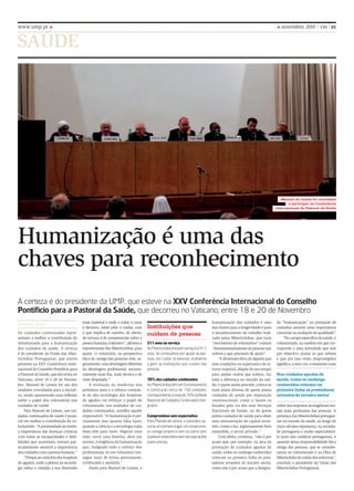 www.ump.pt                                                                                                                                                            novembro 2010 vm 23


SAúDE




                                                                                                                                                                      Manuel de lemos foi convidado
                                                                                                                                                                          a participar na Conferência
                                                                                                                                                                   Internacional da Pastoral da Saúde




Humanização é uma das
chaves para reconhecimento
A certeza é do presidente da umP, que esteve na XXV Conferência Internacional do Conselho
Pontifício para a Pastoral da Saúde, que decorreu no vaticano, entre 18 e 20 de novembro
Bethania Pagin                           mais material e onde o tratar e curar                                              humanização dos cuidados é uma         da “humanização” na prestação de
                                         é decisivo, neste pilar o cuidar, com   Instituições que                           das chaves para a longevidade e para   cuidados assume uma importância
os cuidados continuados repre-           o que implica de carinho, de afecto,    cuidam de pessoas                          o reconhecimento do trabalho reali-    crescente na avaliação de qualidade”.
sentam a melhor a contribuição do        de ternura e de compreensão sobre a                                                zado pelas Misericórdias, que num          “No campo específico da saúde, o
Voluntariado para a humanização          pessoa humana, é decisivo”, afirmou o   511 anos ao serviço                        “movimento de voluntários” cuidam      voluntariado, na medida em que cor-
dos cuidados de saúde. A certeza         representante das Misericórdias, para   As misericórdias prestam serviço há 511    “desinteressadamente de pessoas que    responde a uma actividade que tem
é do presidente da União das Mise-       quem “o voluntário, na perspectiva      anos. se começámos por ajudar as pes-      sofrem e que precisam de ajuda”.       por objectivo ajudar os que sofrem
ricórdias Portuguesas, que esteve        ética de «amigo das pessoas» tem, se-   soas, por cuidar as pessoas, acabamos          “A dimensão ética de alguém que    e que por isso estão desprotegidos
presente na XXV Conferência Inter-       guramente, uma abordagem diferente      a gerir as instituições que cuidam das     sem condições ou expectativa de re-    significa, a meu ver, o momento mais
nacional do Conselho Pontifício para     da abordagem profissional, necessa-     pessoas.                                   torno material, dispõe do seu tempo
a Pastoral da Saúde, que decorreu no     riamente mais fria, mais técnica e de                                              para ajudar outros que sofrem, faz     nos cuidados agudos de
Vaticano, entre 18 e 20 de Novem-        mais despojada.”                        70% dos cuidados continuados               toda a diferença no mundo da saú-      saúde, todos os rankings
bro. Manuel de lemos foi um dos              A evolução da medicina nos          As misericórdias têm em funcionamento      de; e quem assim procede, coloca-se    conhecidos colocam na
oradores convidados para a iniciati-     próximos anos e o reforço constan-      e construção cerca de 150 unidades,        num plano diverso de quem presta       primeira linha os prestadores
va, tendo apresentado uma reflexão       te da alta tecnologia dos hospitais     correspondendo a mais de 70% da rede       cuidados de saúde por imposição        oriundos do terceiro sector
sobre o papel dos voluntários nos        de agudos vai reforçar o papel do       nacional de cuidados continuados inte-     constitucional, como o fazem os
cuidados de saúde.                       voluntariado nas unidades de cui-       grados                                     Estados pela via dos seus Serviços     nobre das respostas às exigências mo-
    Para Manuel de lemos, nos cui-       dados continuados, acredita aquele                                                 Nacionais de Saúde, ou de quem         rais mais profundas das pessoas. A
dados continuados de saúde é possí-      responsável. “A humanização é pre-      Compromisso sem expectativa                presta cuidados de saúde para obter    presença das Misericórdias portugue-
vel ver melhor a contribuição do vo-     cisamente isso quanto falta fazer,      Para manuel de lemos, o voluntário as-     uma remuneração do capital inves-      sas no mundo da saúde, ao longo de
luntariado. “A proximidade da morte,     quando a ciência e a tecnologia nada    sume, em primeiro lugar, um compromis-     tido, como o faz, legitimamente bem    cinco séculos representa, na socieda-
a importância das doenças crónicas       mais têm para fazer. Segurar uma        so consigo próprio e com os outros sem     entendido, o sector privado.”          de portuguesa e muito especialmen-
com todas as incapacidades e debi-       mão, ouvir uma história, abrir um       qualquer expectativa que não seja ajudar       Com efeito, continua, “não é por   te junto dos católicos portugueses, o
lidades que acarretam, tornam par-       sorriso, é exigência da humanização     quem precisa.                              acaso que, por exemplo, na área da     assumir dessa responsabilidade ética
ticularmente sensível a importância      que, malgrado todo o esforço dos                                                   prestação de cuidados agudos de        amiga das pessoas, que se consubs-
dos cuidados com a pessoa humana.”       profissionais, só um voluntário con-                                               saúde, todos os rankings conhecidos    tancia no voluntariado e na obra de
    “Porque ao contrário dos hospitais   segue fazer de forma permanente,                                                   colocam na primeira linha os pres-     Misericórdia de cuidar dos enfermos”,
de agudos, onde a pletora da tecnolo-    continuada e assistida.”                                                           tadores oriundos do terceiro sector,   concluiu o presidente da União das
gia reduz o cidadão à sua dimensão           Ainda para Manuel de lemos, a                                                  como não é por acaso que a designa-    Misericórdias Portuguesas.
 