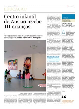 26 vm       novembro 2010                                                                                                                                                            www.ump.pt


EDUCAçãO
Centro infantil
                                                                                                                         cial, “as anteriores instalações eram
                                                                                                                         muito antigas, mas estas têm todas
                                                                                                                         as condições para que as crianças se
                                                                                                                         sintam bem”. o encarregado de edu-         oPInIão


de Ansião recebe
                                                                                                                         cação reforça que o seu filho gosta       leonel Antunes
                                                                                                                         agora ainda mais de vir ao jardim-de-     Provedor da Santa Casa
                                                                                                                                                                   da Misericórdia de Ansião
                                                                                                                         infância. “Penso que é um exemplo
                                                                                                                         do que devem ser todos os infantá-
                                                                                                                                                                  CAPACIDADE

111 crianças
                                                                                                                         rios a nível nacional” afirma.
                                                                                                                             o novo Centro infantil da Mise-
                                                                                                                         ricórdia de Ansião representou um        DE ADAPtAção
                                                                                                                         investimento total de cerca de 900
                                                                                                                         mil euros, dos quais 276 mil euros




                                                                                                                                                                  A
                                                                                                                         foram apoiados através do Progra-                   proximidade e
                                                                                                                         ma de Alargamento da Rede de                        capacidade de
                                                                                                                         Equipamentos Sociais (PARES).                       adaptação ao meio que
                                                                                                                         o lançamento deste projecto foi                     as rodeia é uma das
                                                                                                                         motivado pelas condições defi-                      características mais
novo equipamento social da santa casa da misericórdia                                                                    cientes do edifício anterior que já
                                                                                                                         não oferecia as garantias necessárias
                                                                                                                                                                  distintivas destes sítios de fazer
                                                                                                                                                                  bem conhecidos geralmente
de Ansião permitiu dobrar a capacidade de resposta                                                                       em termos de segurança e de condi-       por Santas Casas. A diferença
                                                                                                                         ções de trabalho.                        imposta nas últimas décadas,
                                                                                                                             Em declarações ao VM, Sofia          em geral, e na última, em
                                                                                                                         Ferreira, 30 anos, engenheira flores-    particular, foi a forma como
                                                                                                                         tal e mãe, diz simplesmente que as       esse meio envolvente se tornou
                                                                                                                         instalações estão excelentes. “tem       maior, na inversa proporção
                                                                                                                         todas as condições que se querem”,       em que o Mundo, por via de
                                                                                                                         acrescentou. Para além das activi-       uma vertigem de informação
                                                                                                                         dades normais desenvolvidas pelas        sem precedentes, se tornou
                                                                                                                         educadoras, as crianças ainda têm        mais pequeno. E as Santas
                                                                                                                         aulas de música e de educação física.    Casas deixaram de ser afectadas
                                                                                                                         E para garantir uma melhor funcio-       sobretudo por um meio definido
                                                                                                                         nalidade e dar o máximo de apoio a       e iminentemente local, para
                                                                                                                         pais e encarregados de educação, o       passarem a receber directamente
                                                                                                                         Centro Infantil oferece prolongamen-     influências, inspirações mas
                                                                                                                                                                  sobretudo problemas, vindos
                                                                                                                         Para alguns pais, o que real-            muitas vezes de agentes difusos
                                                                                                                         mente proporciona as boas                mas indubitavelmente presentes.
                                                                                                                         condições são as pessoas que             E, como em outros importantes
                                                                                                                         trabalham no centro infantil             momentos do seu riquíssimo
                                                                                                                         da Misericórdia de Ansião                passado, o futuro das Santas
                                                                                                                                                                  Casas passa antes de mais pela
                                                                                                                         to de horário. Assim, as instalações     capacidade de adaptação a
                                                                                                                         estão abertas de manhã, a partir das     esses novos problemas. Com
                                                                                                                         7h30, e só encerram as 19h30.            o generalizar de dificuldades,
                                                                                                                             “As instalações são agora mais       muitos dos recursos das Santas
                                                                                                                         seguras, mais confortáveis e com         Casas estão a ser colocados
                                                                                                                         condições que antes não existiam”        em risco, fazendo depender
                                                                                                                         declarou Carlos teixeira, de 37 anos     o futuro, mais que nunca,
                                                                                                                         e agricultor. “Mas o que realmente       de uma estrutura sólida e
                                                                                                                         proporciona as boas condições são        imune a crises mais ou menos
                                                                                                                         as pessoas que cá trabalham”, fina-      duradouras. E quanto mais não
                                                                                                                         liza o pai de uma menina que acom-       seja porque as exigências legais
                                                                                                                         panhou toda a mudança: do velho          e concorrenciais no-lo exigem,
                                                                                                                         edifício para os provisórios, por fim,   parece-me que a sustentabilidade
                                                                                                                         para o novo Centro Infantil. “Agora      das Santas Casas depende, mais
                                                                                                                         as instalações estão em coerência        que nunca, de um conceito
                                                                                                                         com as educadoras e auxiliares” de-      muito concreto mas complexo: a
                                                                                                                         clara Carlos teixeira, destacando o      Excelência do Serviço. Enquanto
                                                                                                                         papel fundamental que os funcioná-       provedor resumo precisamente
                                                                                                  novas instalações      rios desempenham para o bem-estar        dessa forma o Centro Infantil
                                                                                                  custaram cerca de      das crianças.                            recentemente disponibilizado
                                                                                                       900 mil euros         o Centro Infantil foi inaugurado     à população pela Santa Casa
                                                                                                                         recentemente, no final do mandato        da Misericórdia de Ansião: um
                                                                                                                         do actual provedor da Santa Casa         instrumento de sustentabilidade,
                                                                                                                         da Misericórdia de Ansião, leonel        pela excelência do serviço




                                                                                                                                                                  “
                                                                                                                         Antunes. Para aquele responsável,        prestado.
                                                                                                                         “os projectos de futuro promovidos
                                            o edifício, construído no lugar do       Gracinda Cotim mostra estar con-    pela Mesa Administrativa devem ser
Suzana Marto
                                        anterior que foi demolido, tem actual-   tente com as condições que o seu        sempre no sentido de dignificar os
“Só temos coisas boas a dizer desta     mente um jardim exterior mais agradá-    neto encontra nas novas instalações     funcionários que colaboram com a
creche”, assegura Gracinda Cotim, 65    vel, assim como um refeitório e salas    da Santa Casa da Misericórdia de An-    Santa Casa e sobretudo melhorar
anos, reformada e avó do Xavier, um     amplas, e conta ainda com a novidade     sião. “Nós tivemos a possibilidade de   ainda mais o serviço prestado aos
dos meninos que neste momento fre-      de ter uma sala polivalente. Podendo     o colocar numa creche mais próxima      nossos idosos e as nossas crianças
quenta o novo Centro Infantil da San-   acolher agora até 111 crianças (66 na    de casa, mas preferimos que conti-      que acolhemos”. As famílias e cola-      o futuro depende de uma
ta Casa da Misericórdia de Ansião.      creche e 45 no pré-escolar), as obras    nuasse nesta” destaca a reformada.      boradores parecem estar satisfeitos.     estrutura sólida e imune
o novo equipamento social iniciou       permitiram que aquele equipamento            também para o pai luís Mar-                                                  a crises mais ou menos
actividade em Fevereiro deste ano.      social dobrasse a sua capacidade.        ques, de 38 anos e técnico comer-                           Ver texto ao lado    duradouras.
 