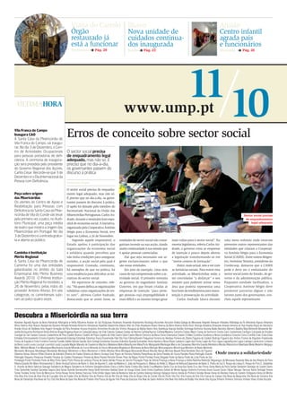 Viana do Castelo                                         Ílhavo                                                                                      Ansião
                                                        Órgão                                                    Nova unidade de                                                                             Centro infantil
                                                        restaurado já                                            cuidados continua-                                                                          agrada pais
                                                        está a funcionar                                         dos inaugurada                                                                              e funcionários
                                                        Património              Pág. 28                          Saúde           Pág. 23                                                                     Educação               Pág. 26




  úLTIMAHORA
                                                                                                             www.ump.pt
                                                                                                                                                                             11 10
Vila franca do Campo
Inaugura CAo
A santa casa da misericórdia de
                                                    Erros de conceito sobre sector social
vila Franca do campo, vai inaugu-
rar, no dia 3 de Dezembro, o cen-
tro de Actividades ocupacionais                     o sector social precisa
para pessoas portadoras de defi-                    de enquadramento legal
ciência. A cerimónia de inaugura-                   adequado, mas não só. É
ção será presidida pelo presidente                  preciso que no dia-a-dia,
do Governo regional dos Açores,                     os governantes passem do
carlos césar. recorde-se que 3 de                   discurso à prática
Dezembro é o Dia internacional da
Pessoa com Deficiência.                             Bethania Pagin

                                                    o sector social precisa de enquadra-
Peça sobre origem                                   mento legal adequado, mas não só.
das Misericórdias                                   É preciso que no dia-a-dia, os gover-
os utentes do centro de Apoio e                     nantes passem do discurso à prática.
reabilitação para Pessoas com                       o apelo foi deixado pelo membro do
Deficiência da santa casa da mise-                  Secretariado Nacional da União das
ricórdia de vila do conde vão levar                 Misericórdias Portuguesas, Carlos An-                                                                                                                                             Sector social precisa
pela primeira vez a palco, no Audi-                 drade, durante o seminário luso-espa-                                                                                                                                              de enquadramento
tório municipal, uma peça inédita                   nhol de economia social. A iniciativa,                                                                                                                                                 legal adequado
de teatro que mostra a origem das                   organizada pela Cooperativa António
misericórdias em Portugal. no dia                   Sérgio para a Economia Social, teve
3 de Dezembro e a entrada gratui-                   lugar em lisboa, a 26 de Novembro.
ta e aberta ao público.                                  Segundo aquele responsável, o                   entidades do sector social não conse-               mais-valias para o sector social”. Na                uma mesa redonda onde estavam
                                                    Estado apelou à participação das                     guiriam investir na sua acção, dando                mesma legislatura, referiu Carlos An-                presentes outros representantes das
                                                    organizações da economia social                      assim continuidade à sua missão que                 drade, o governo criou as empresas                   entidades que criaram a Cooperati-
Caminha é Instituição                               e solidária quando percebeu que                      é apoiar pessoas carenciadas.                       de inserção e pouco depois alterou                   va António Sérgio para a Economia
Mérito Regional                                     não tinha condições para assegurar,                      Daí que seja necessário um ur-                  a legislação transformando-as em                     Social (CASES). Entre outros dirigen-
A santa casa da misericórdia de                     sozinho, a acção social pela qual é                  gente esclarecimento sobre o que                    “meros centros de formação”.                         tes, Jerónimo teixeira, presidente da
caminha foi uma das entidades                       responsável. Contudo, continuou,                     são essas entidades.                                    outro, mais actual, tem a ver com                Confecoop, destacou que a CASES
galardoadas no âmbito da Gala                       há exemplos de que na prática, há                        Em jeito de exemplo, citou dois                 as farmácias sociais. Para reaver esta               pode e deve ser o embaixador do
empresarial Alto minho business                     uma tendência para dificultar as ini-                casos de má compreensão sobre a ac-                 actividade, as Misericórdias estão a                 sector social junto do Estado, do go-
Awards 2010. o Prémio institui-                     ciativas do sector social.                           tividade social. o primeiro remonta                 ser convidadas “a disfarçar” o seu                   verno e da administração pública.
ção mérito regional foi recebido, a                      Há equívocos de conceito, refe-                 ao governo do engenheiro António                    estatuto para poderem actuar nessa                   Enquanto entidade facilitadora, a
26 de novembro, pelas mãos do                       riu. “Há quem defina as organizações                 Guterres, em que foram criadas as                   área que poderia representar uma                     Cooperativa António Sérgio deve
provedor António Afonso. em seis                    solidárias como organizações de res-                 empresas de inserção “para prote-                   boa fonte de rendimentos para manu-                  promover parcerias dignas e não
categorias, os caminhenses subi-                    to zero”, afirmou Carlos Andrade,                    ger pessoas cuja empregabilidade é                  tenção e prossecução da actividade.                  favores junto dos governantes, con-
ram ao palco quatro vezes.                          destacando que se assim fosse, as                    mais difícil e ao mesmo tempo gerar                     Carlos Andrade falava durante                    cluiu aquele representante.




Descubra a Misericórdia na sua terra
Abrantes Águeda Aguiar da Beira Alandroal Albergaria-a-Velha Albufeira Alcácer do Sal Alcáçovas Alcafozes Alcanede Alcantarilha Alcobaça Alcochete Alcoutim Aldeia Galega da Merceana Alegrete Alenquer Alfaiates Alfândega da Fé Alfeizerão Algoso Alhandra
Alhos Vedros Alijó Aljezur Aljubarrota Aljustrel Almada Almeida Almeirim Almodovar Alpalhão Alpedrinha Altares Alter do Chão Alvaiázere Álvaro Alverca da Beira Alverca Alvito Alvor Alvorge Amadora Amarante Amares Amieira do Tejo Anadia Angra do Heroísmo
Ansião Arcos de Valdevez Arez Arganil Armação de Pera Armamar Arouca Arraiolos Arronches Arruda dos Vinhos Atouguia da Baleia Aveiro Avis Azambuja Azaruja Azeitão Azinhaga Azinhoso Azurara Baião Barcelos Barreiro Batalha Beja Belmonte Benavente Be-
nedita Boliqueime Bombarral Borba Boticas Braga Bragança Buarcos CabeçãoCabeço de Vide Cabrela Cadaval Caldas da Rainha Calheta/Açores Calheta/Madeira Caminha Campo Maior Canas de Senhorim Canha Cano Cantanhede Cardigos Carrazeda de Ansiães
Carregal do Sal Cartaxo Cascais Castanheira de Pera Castelo Branco Castelo de Paiva Castelo de Vide Castro Daire Castro Marim Celorico da Beira Cerva Chamusca Chaves Cinfães Coimbra Condeixa-a-Nova Constância Coruche Corvo Covilhã Crato Cuba Elvas
Entradas Entroncamento Ericeira Espinho Esposende Estarreja Estombar Estremoz Évora Évoramonte Fafe Fão Faro Fátima/Ourém Felgueiras Ferreira do Alentejo Ferreira do Zêzere Figueira de Castelo Rodrigo Figueiró dos Vinhos Fornos de Algodres Freamunde
Freixo de Espada à Cinta Fronteira Funchal Fundão Gáfete Galizes Gavião Góis Golegã Gondomar Gouveia Grândola Guarda Guimarães Horta Idanha-a-Nova Ílhavo Ladoeiro Lages das Flores Lages do Pico Lagoa Lagoa/Açores Lagos Lamego LavreLeiria Linhares
da Beira Loulé Loures Louriçal Lourinhã Lousã Lousada Mação Macedo de Cavaleiros Machico Madalena Mafra Maia/Açores Maia/Porto Mangualde Manteigas Marco de Canaveses Marinha Grande Marteleira Marvão Matosinhos Mealhada Meda Medelim Melgaço
Melo Mértola Mesão Frio Messejana Mexilhoeira Grande Miranda do Corvo Miranda do Douro Mirandela Mogadouro Moimenta da Beira Monção Moncarapacho Monchique Mondim de Basto Monforte
Monsanto Monsaraz Montalegre Montalvão Montargil Montemor-o-Novo Montemor-o-Velho Montijo Mora Mortágua Moscavide Moura Mourão Murça Murtosa Nazaré Nisa Nordeste Obra da Figueira
Odemira Oeiras Oleiros Olhão Oliveira de Azeméis Oliveira de Frades Oliveira do Bairro Ourique Ovar Paços de Ferreira Palmela Pampilhosa da Serra Paredes de Coura Paredes Pavia Pedrogão Grande         Onde mora a solidariedade
Pedrogão Pequeno Penacova Penafiel Penalva do Castelo Penamacor Penela da Beira Penela Peniche Pernes Peso da Régua Pinhel Pombal Ponta Delgada Ponte da Barca Ponte de Lima Ponte de Sor
Portalegre Portel Portimão Porto de Mós Porto Santo Porto Póvoa de Lanhoso Póvoa de Santo Adrião Póvoa de Varzim Povoação Praia da Vitória Proença-a-Nova Proença-a-Velha Redinha Redondo Reguengos de Monsaraz Resende Riba de Ave Ribeira de Pena
Ribeira Grande Rio Maior Rosmaninhal S. Bento Arnóia/Celorico de Basto S. Brás de Alportel S. João da Madeira S. João da Pesqueira S. Mateus do Botão S. Miguel de Refojos/Cabeceiras de Basto S. Pedro do Sul S. Roque de Lisboa S. Roque do Pico S. Sebastião
S. Vicente da Beira Sabrosa Sabugal Salvaterra de Magos Salvaterra do Extremo SangalhosSanta Clara-a-Velha Santa Comba Dão Santa Cruz/Madeira Santa Cruz da Graciosa Santa Cruz das Flores Santa Maria da Feira Santar Santarém Santiago do Cacém Santo
Tirso Santulhão Sardoal Sarzedas Segura Seia Seixal Semide Sernancelhe Serpa Sertã Sesimbra Setúbal Sever do Vouga Silves Sines Sintra Soalheira Sobral de Monte Agraço Sobreira Formosa Soure Sousel Souto Tábua Tabuaço Tarouca Tavira Tentúgal Terena
Tomar Tondela Torrão Torre de Moncorvo Torres Novas Torres Vedras Trancoso Trofa Unhão Vagos Vale de Besteiros Vale de Cambra Valença Valongo Valpaços Veiros Venda do Pinheiro Vendas Novas Viana do Alentejo Viana do Castelo Vidigueira Vieira do Minho
Vila Alva Vila Cova de Alva Vila de Cucujães Vila de Frades Vila de Óbidos Vila de Pereira Vila de Rei Vila de Velas Vila do Bispo Vila do Conde Vila do Porto Vila Flor Vila Franca de Xira Vila Franca do Campo Vila Nova da Barquinha Vila Nova de Cerveira Vila
Nova de Famalicão Vila Nova de Foz Côa Vila Nova de Gaia Vila Nova de Poiares Vila Pouca de Aguiar Vila Praia da Graciosa Vila Real de Santo António Vila Real Vila Velha de Rodão Vila Verde Vila Viçosa Vimeiro Vimieiro Vimioso Vinhais Viseu Vizela Vouzela
 