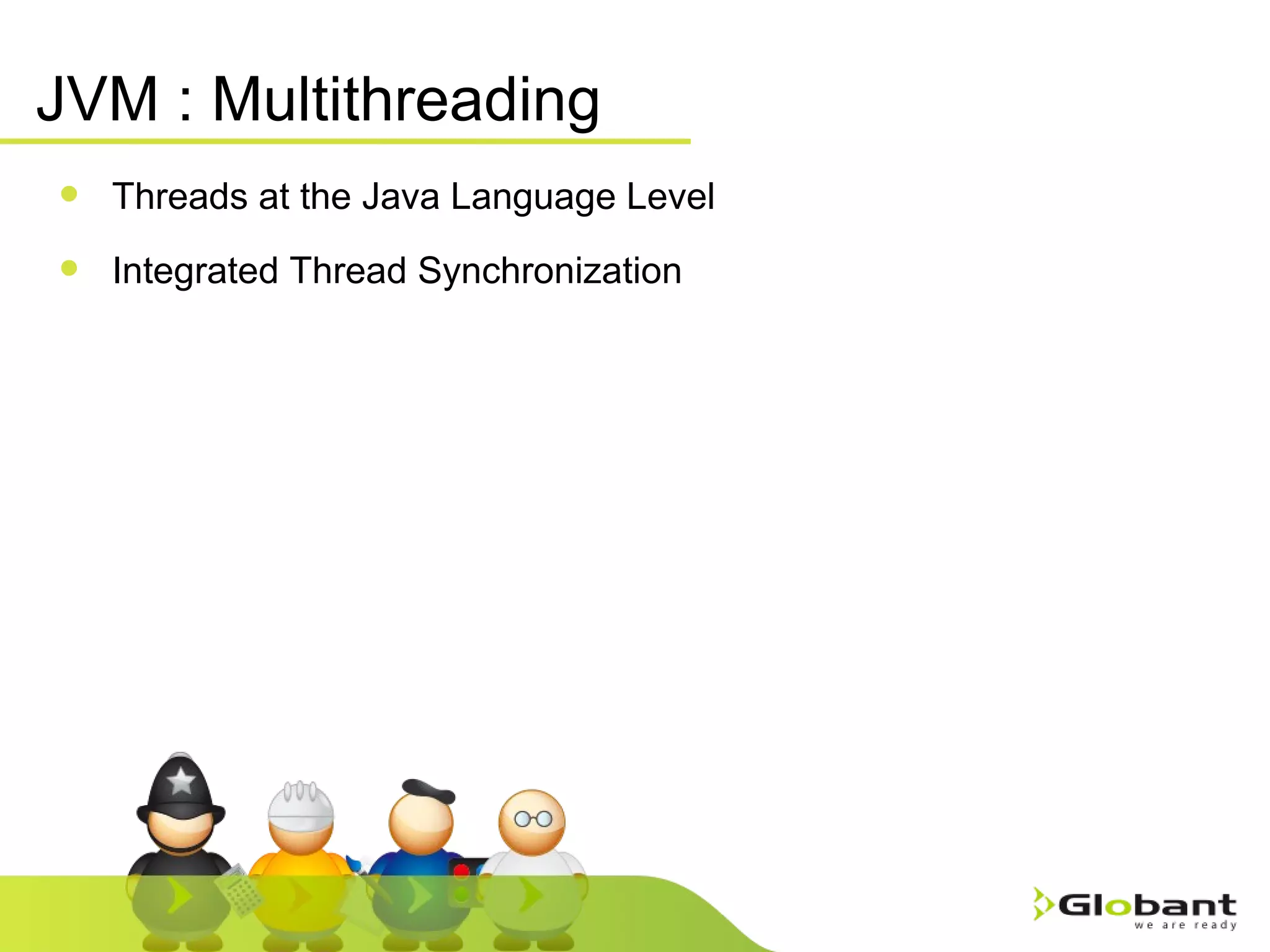 JVM : Multithreading Threads at the Java Language Level Integrated Thread Synchronization 