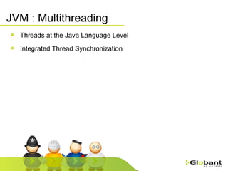JVM : Multithreading Threads at the Java Language Level Integrated Thread Synchronization 