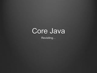 Core Java
Revisiting…
 