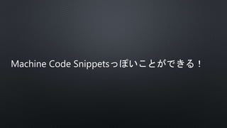 Machine Code Snippetsっぽいことができる！
 