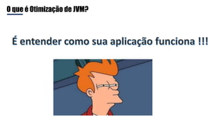 O que é Otimização de JVM?
 