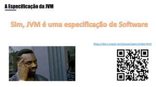 A Especificação da JVM
https://docs.oracle.com/javase/specs/index.html
 