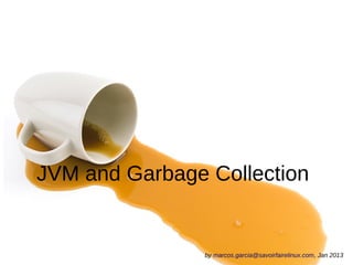 JVM and Garbage Collection


                by marcos.garcia@savoirfairelinux.com, Jan 2013
 