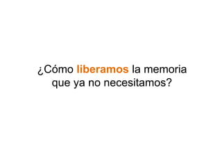 ¿Cómo liberamos la memoria 
que ya no necesitamos? 
 