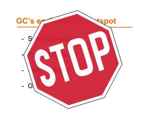 GC’s en OpenJDK Hotspot 
- Serial Collector 
- Parallel Collector 
- CMS Collector 
- G1 
 