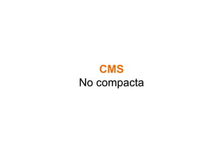 CMS 
No compacta 
 
