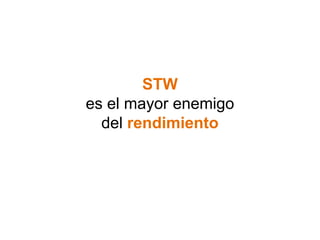 STW 
es el mayor enemigo 
del rendimiento 
 