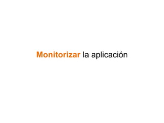 Monitorizar la aplicación 
 