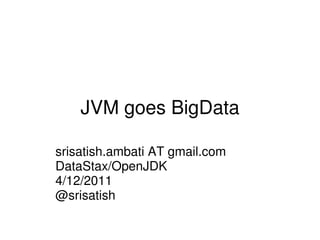 JVM goes BigData

srisatish.ambati AT gmail.com
DataStax/OpenJDK
4/12/2011
@srisatish
 