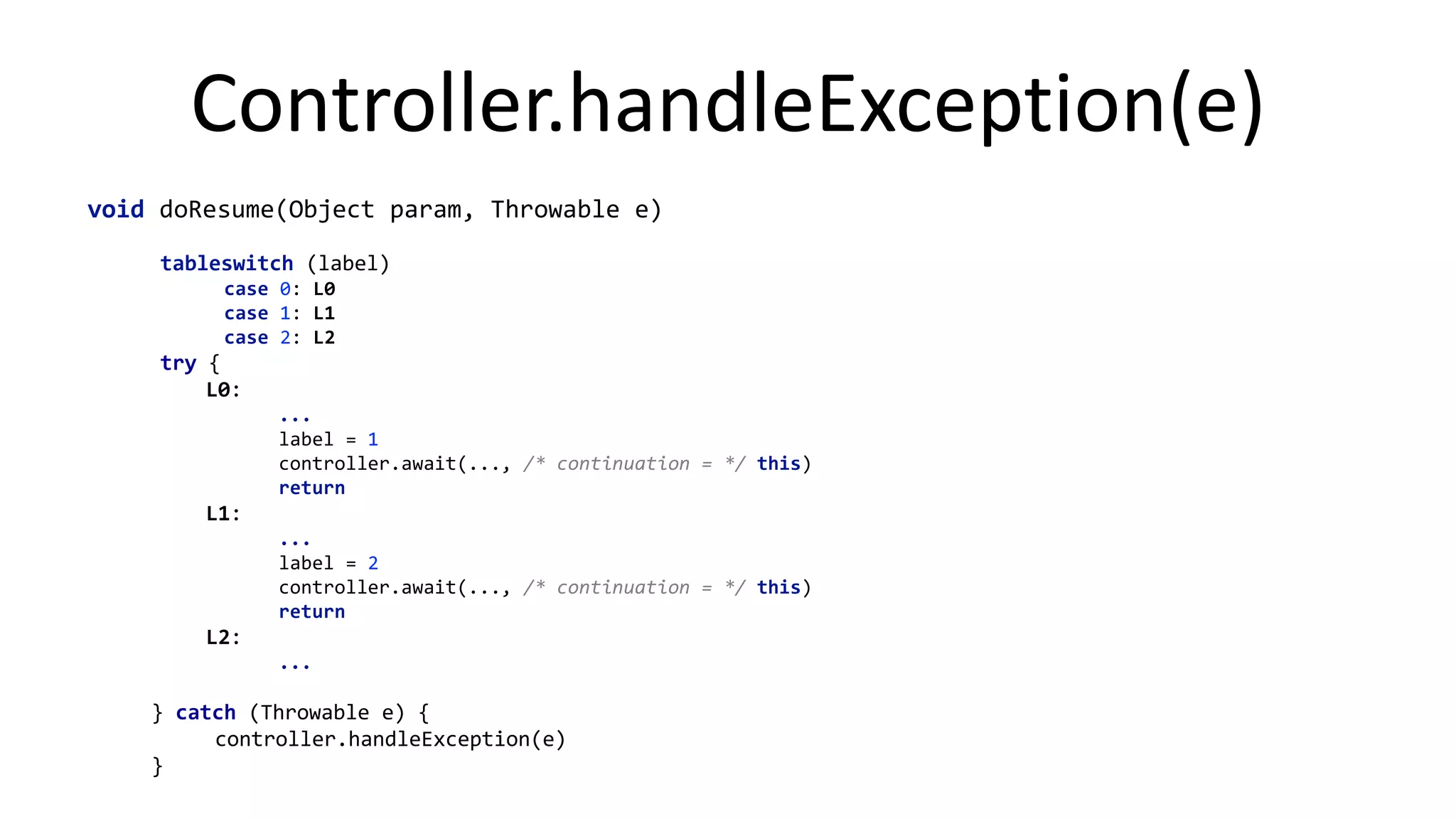 asyncUI	
  {	
  	
  
val	
  image	
  =	
  await(loadImage(url))	
  
myUI.setImage(image)	
  
}	
  
IOExcep%on	
  
CannotAwaitExcep%on	
  
WindowDisposedExcep%on	
  
Excep%on	
  Handling	
  
 