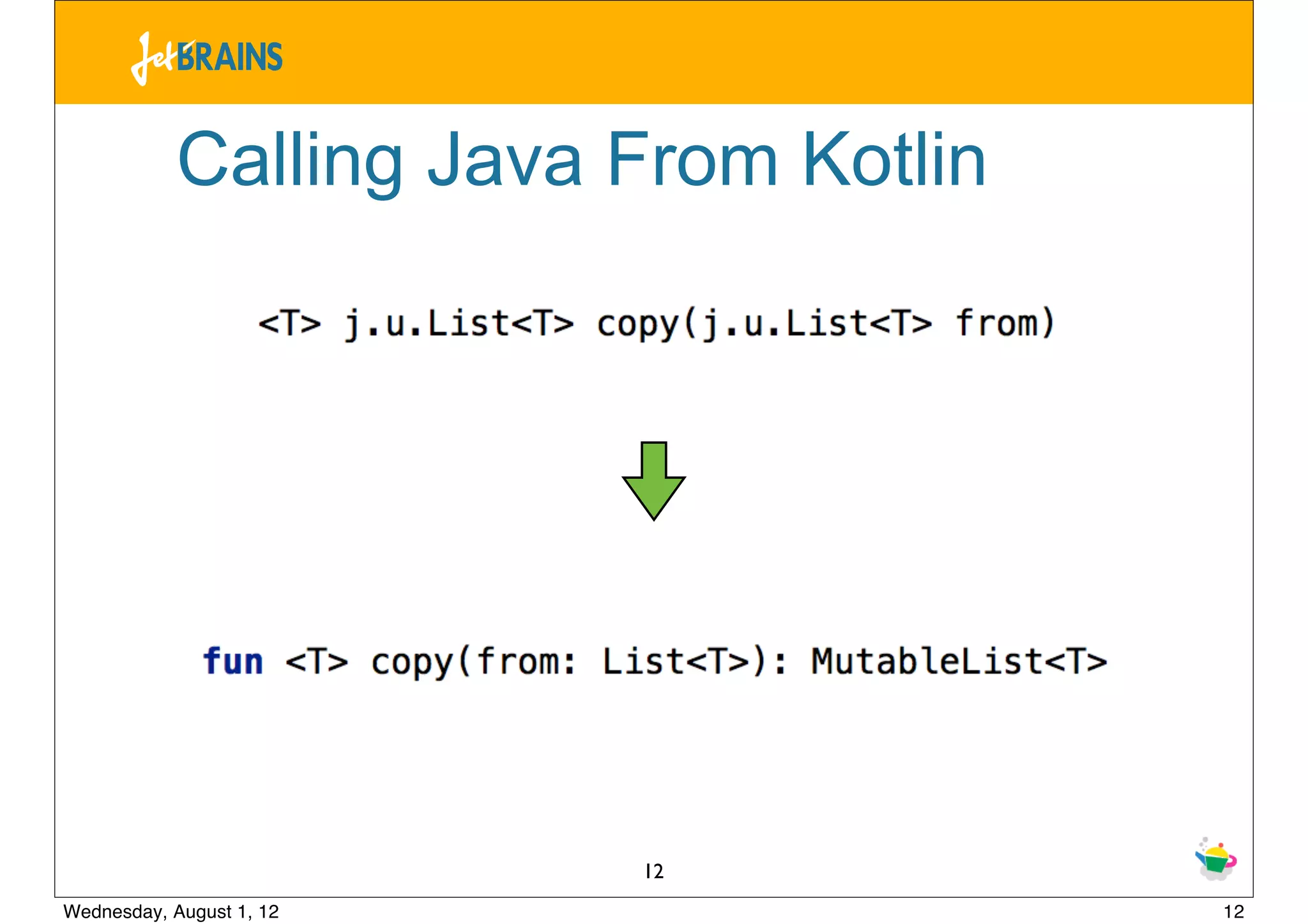 Calling Java From Kotlin




                          12
Wednesday, August 1, 12                12
 