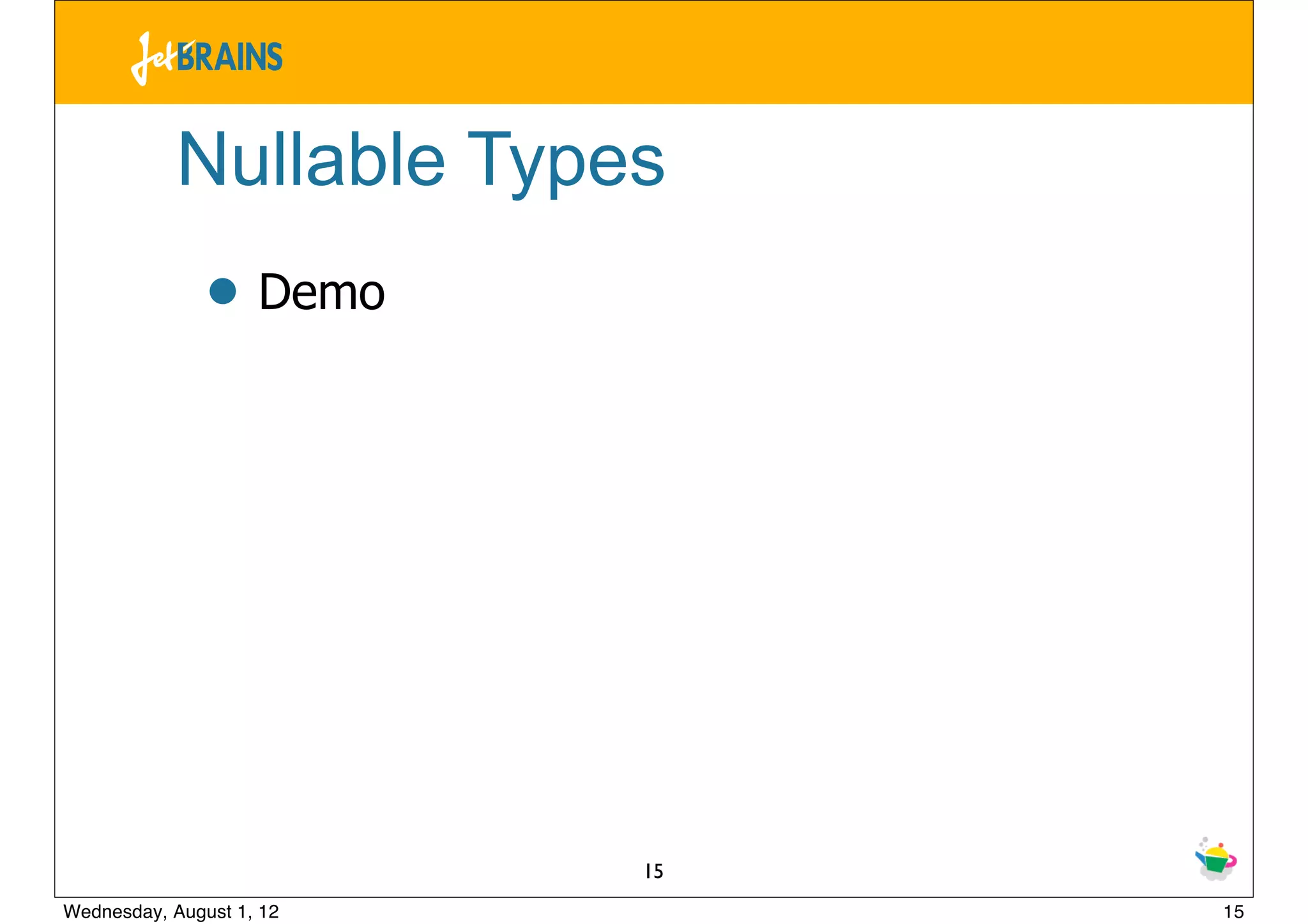 Nullable Types
               • Demo




                          15
Wednesday, August 1, 12        15
 