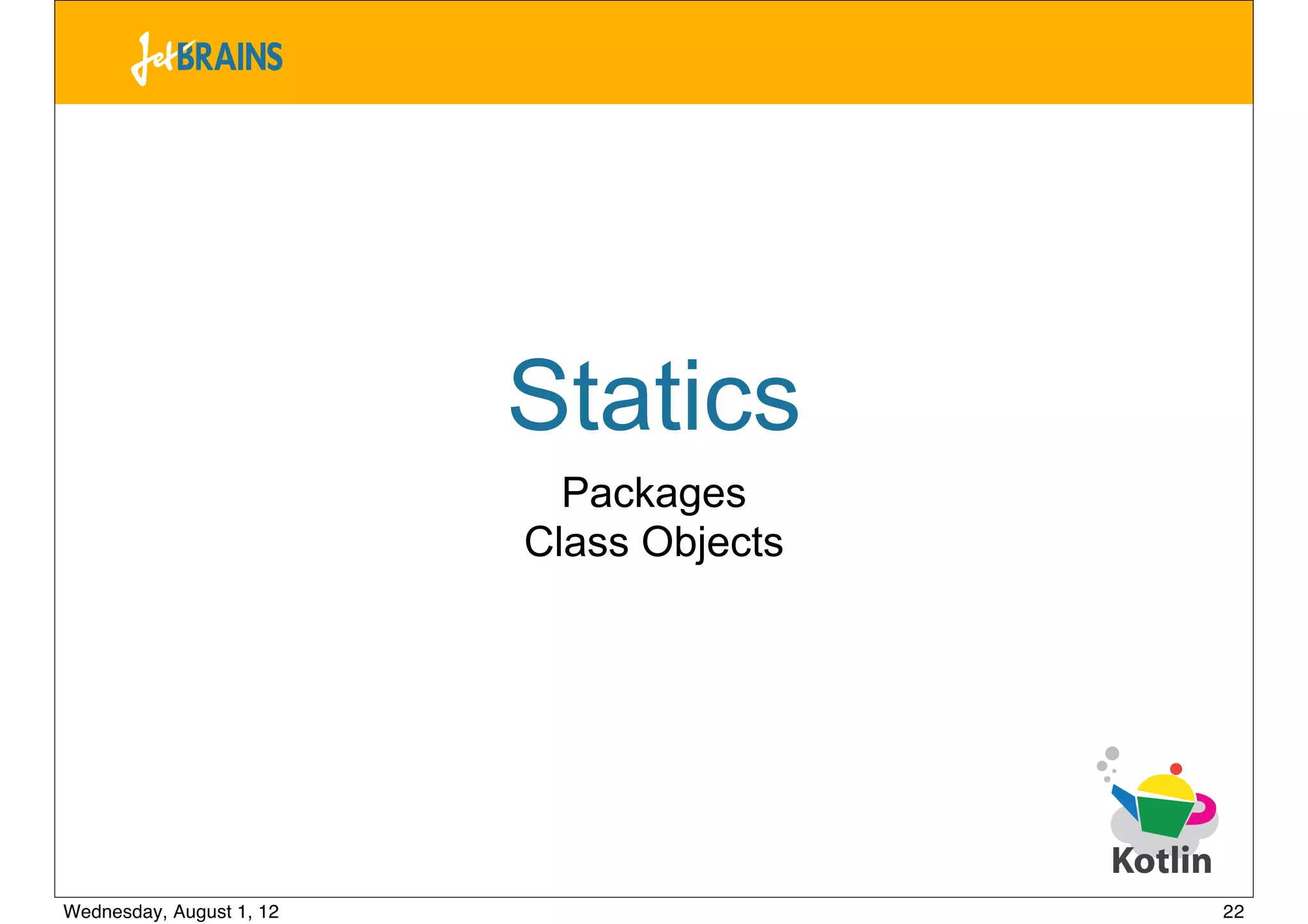 Statics
                            Packages
                          Class Objects




Wednesday, August 1, 12                   22
 