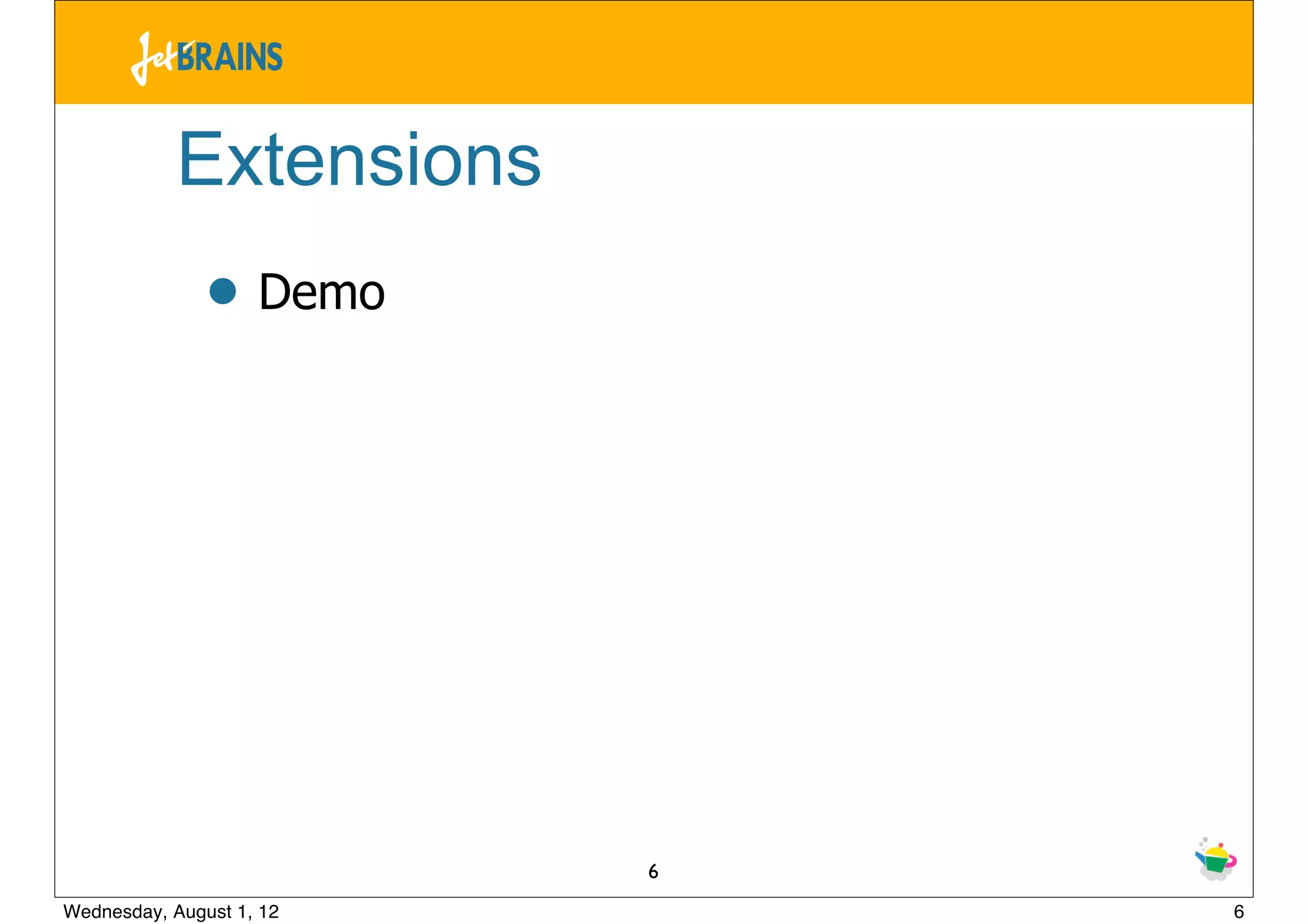 Extensions
               • Demo




                          6
Wednesday, August 1, 12       6
 