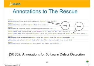 Annotations to The Rescue

                                          String   String?




       JSR 305: Annotations for Software Defect Detection

                               17
Wednesday, August 1, 12                                      17
 