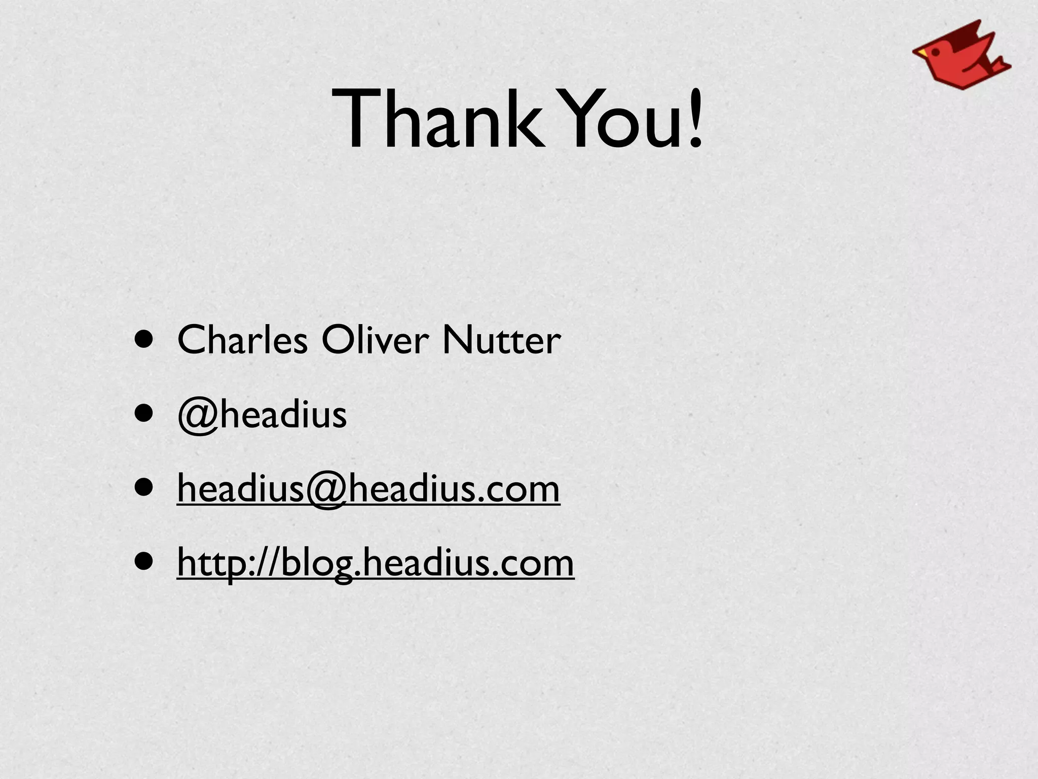 ThankYou!
• Charles Oliver Nutter	

• @headius	

• headius@headius.com	

• http://blog.headius.com
 