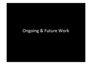 Ongoing	
  &	
  Future	
  Work	
  
 