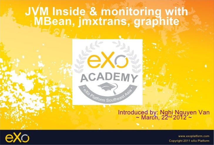 JVM Inside & monitoring with MBean, jmxtrans, graphite               Introduced by: Nghi Nguyen Van                     ~ ...