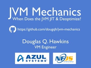 Douglas Q. Hawkins
VM Engineer
VM MechanicsWhen Does the JVM JIT & Deoptimize?
J
https://github.com/dougqh/jvm-mechanics
 