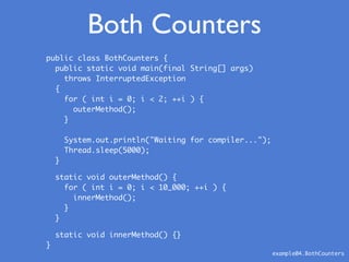 Both Counters
public class BothCounters {
public static void main(final String[] args)
throws InterruptedException
{
for (...