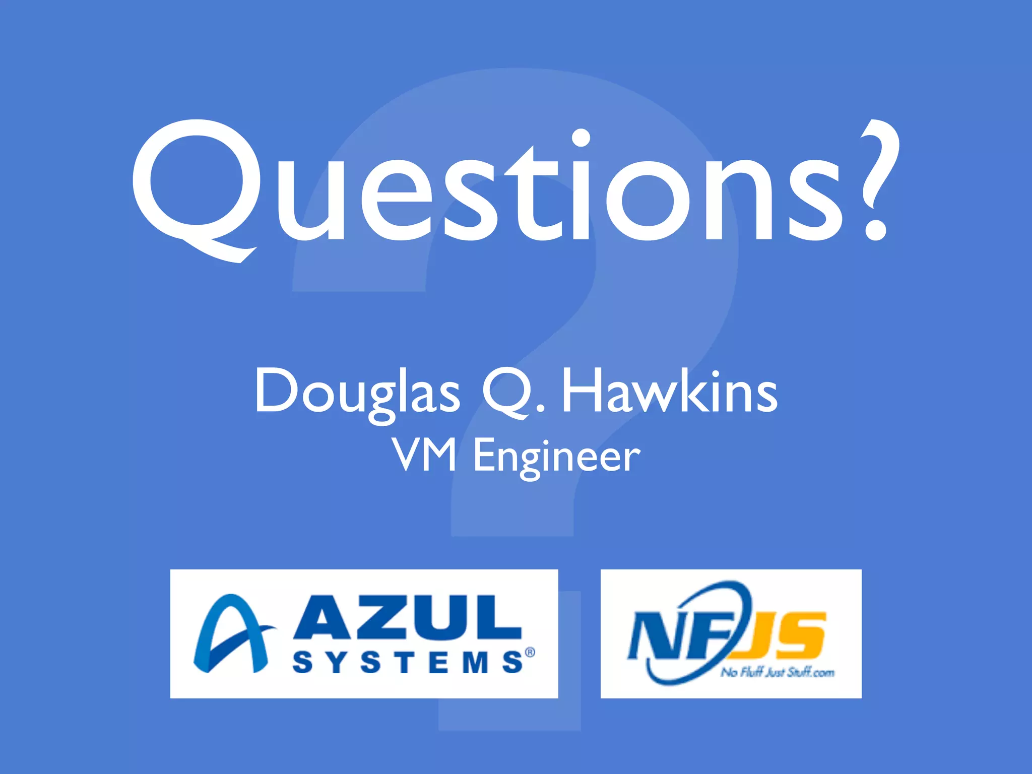 ?
Questions?
Douglas Q. Hawkins
VM Engineer
 