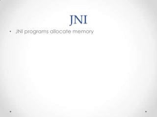 JNI
• JNI programs allocate memory
 
