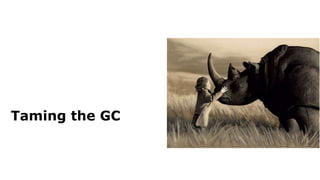 Taming the GC
 