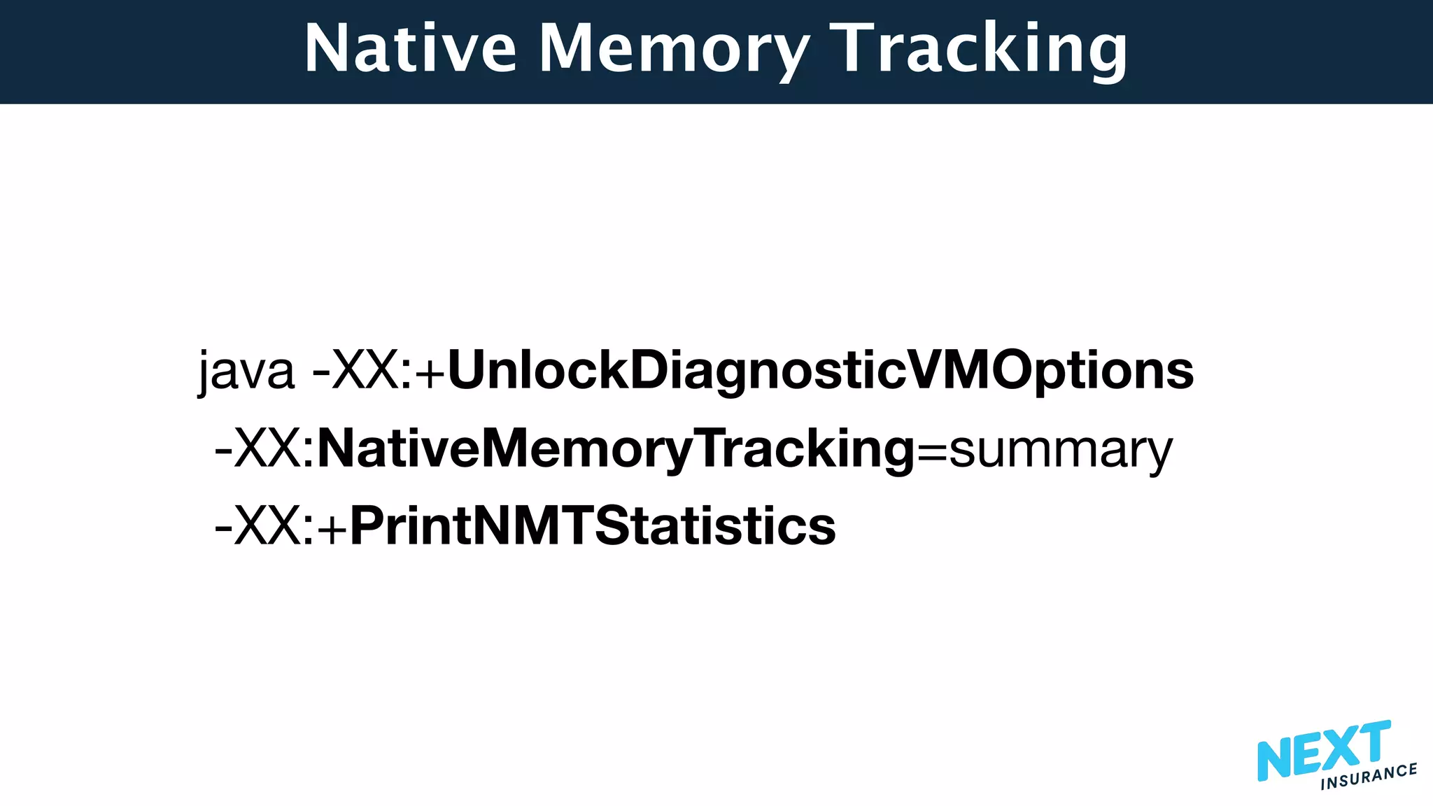Native Memory Tracking
java -XX:+UnlockDiagnosticVMOptions

-XX:NativeMemoryTracking=summary

-XX:+PrintNMTStatistics
 
