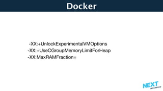 Docker
-XX:+UnlockExperimentalVMOptions

-XX:+UseCGroupMemoryLimitForHeap

-XX:MaxRAMFraction=
 