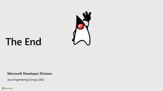 The End
Microsoft Developer Division
Java Engineering Group (JEG)
 