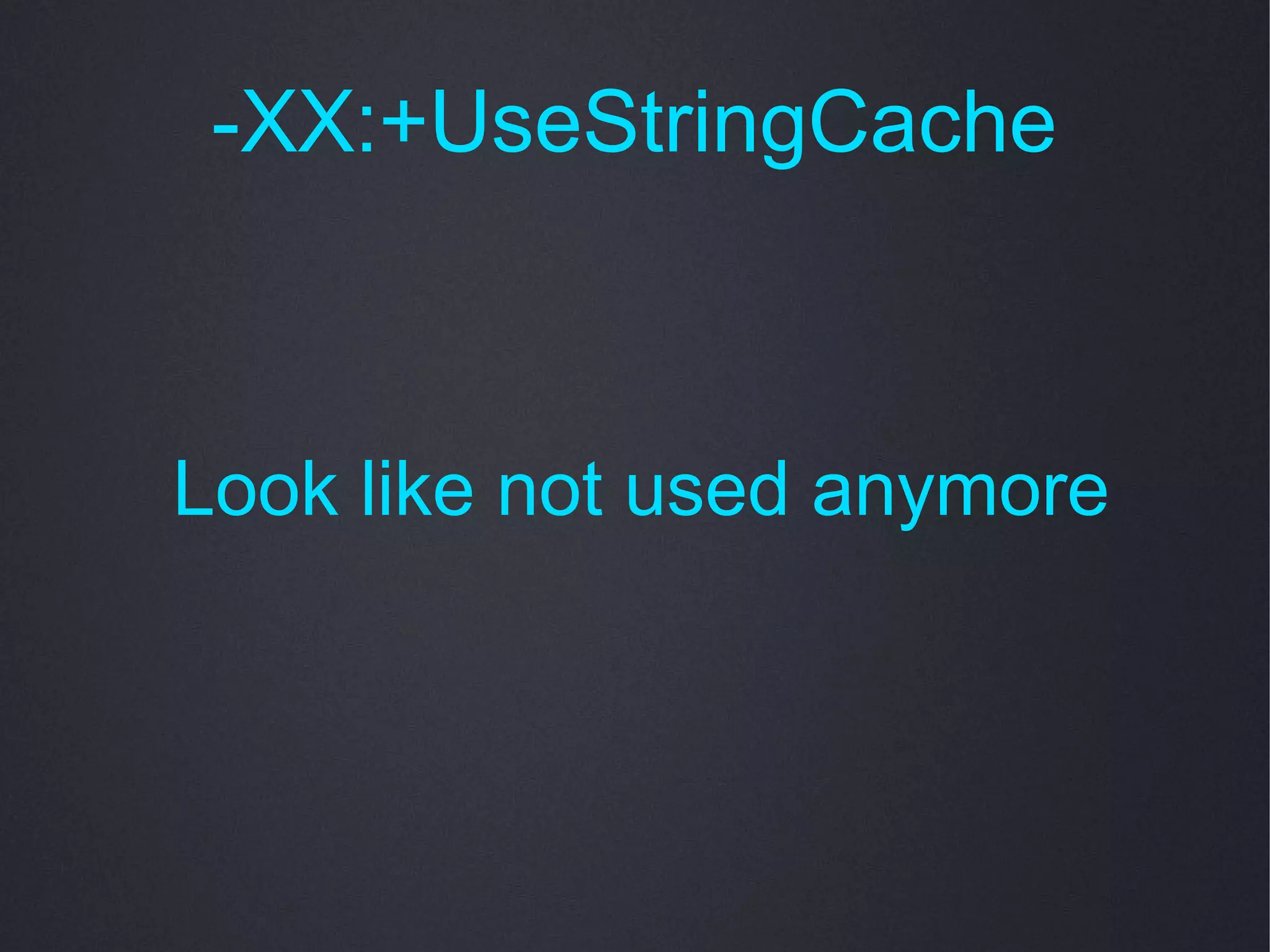 -XX:+UseStringCache



Look like not used anymore
 