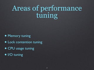 Areas of performance
           tuning

• Memory tuning
• Lock contention tuning
• CPU usage tuning
• I/O tuning
                           7
 