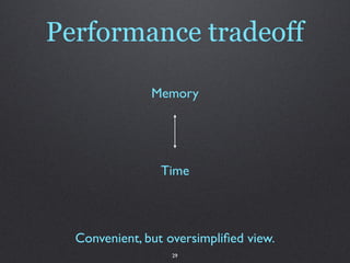 Performance tradeoff

               Memory




                 Time



  Convenient, but oversimpliﬁed view.
                  29
 