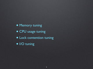• Memory tuning
• CPU usage tuning
• Lock contention tuning
• I/O tuning


                   4
 