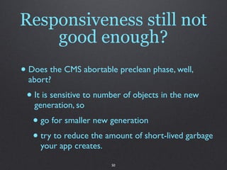 Responsiveness still not
    good enough?
• Does the CMS abortable preclean phase, well,
  abort?
 • It is sensitive to nu...