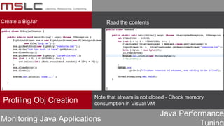 Java Performance
Tuning
Profiling Obj Creation
Monitoring Java Applications
Create a BigJar Read the contents
Note that stream is not closed - Check memory
consumption in Visual VM
 
