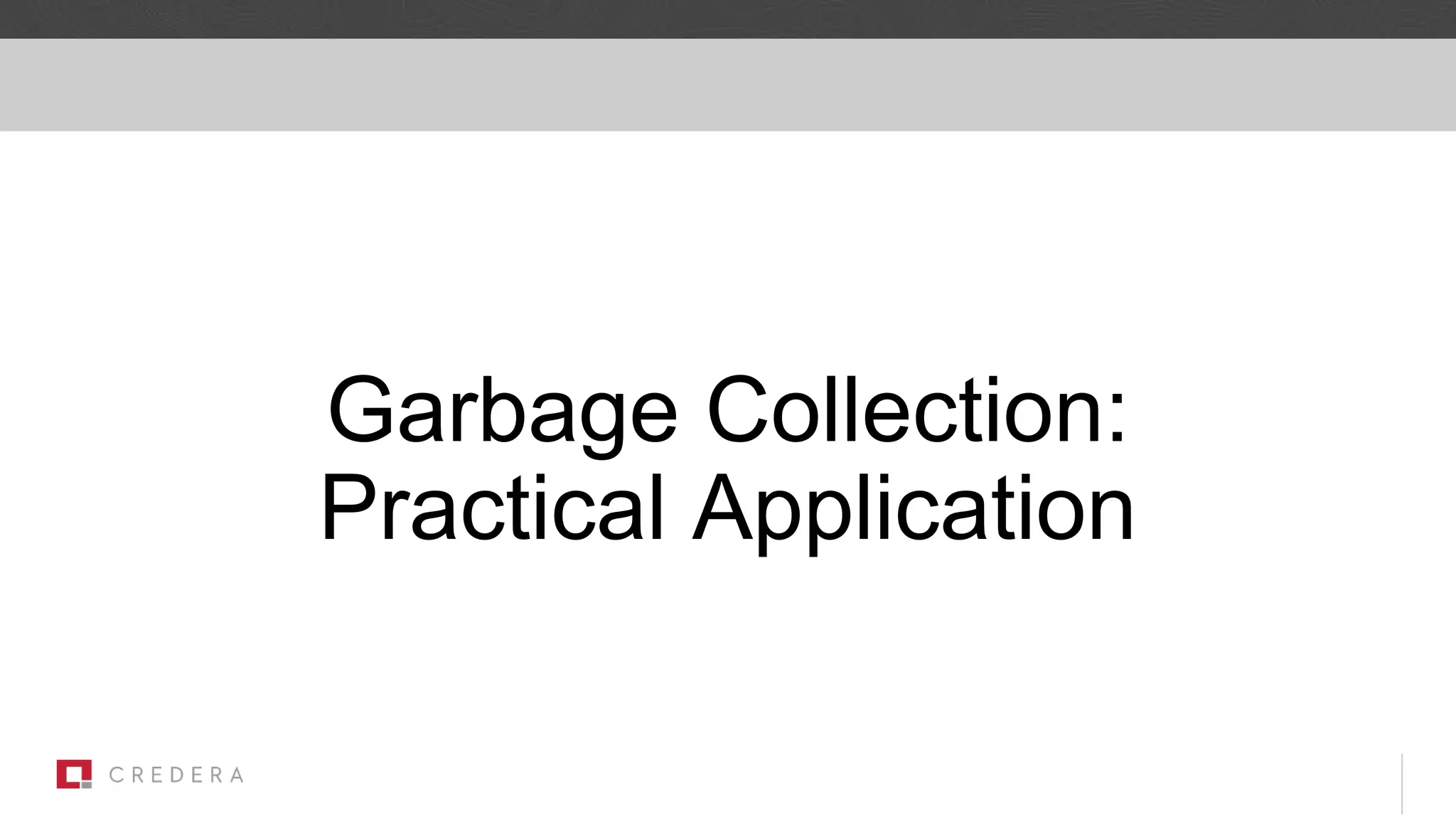 Garbage Collection:
Practical Application
 