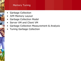 Memory Tuning Garbage Collection JVM Memory Layout Garbage Collection Model Server VM and Client VM Garbage Collection Measurement & Analysis Tuning Garbage Collection 