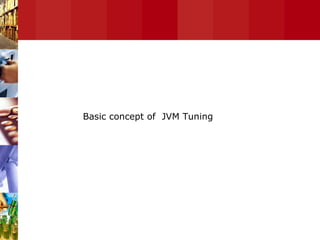 Basic Concept of JVM Tuning Basic concept of  JVM Tuning 