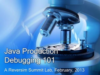 Java Production
Debugging 101
A Reversim Summit Lab, February, 2013
 