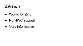 ZVision
● Works for Zing
● No HWC support
● Very informative
 